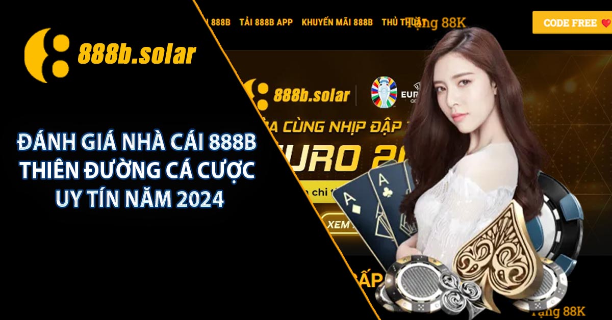 Đánh Giá Nhà Cái 888B - Thiên Đường Cá Cược Uy Tín Năm 2024