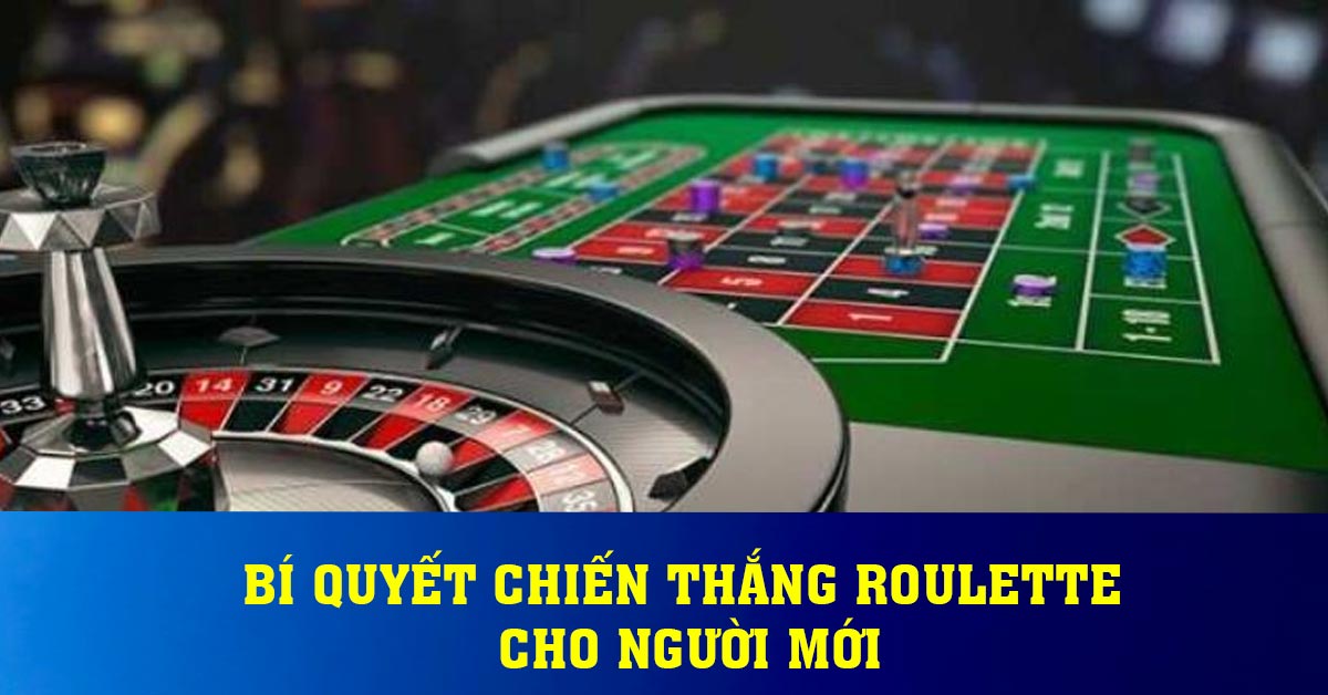 Bí quyết chiến thắng Roulette cho người mới